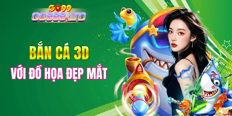 GO99 sở hữu sảnh bắn cá 3D đẹp mắt